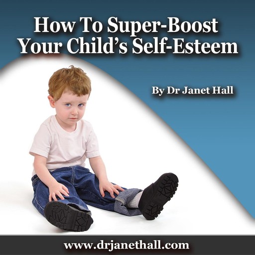 How to Super-Boost Your Child's Self-Esteem, Janet Hall
