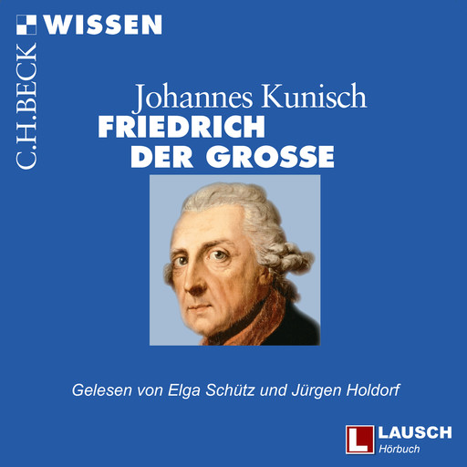 Friedrich der Große - LAUSCH Wissen, Band 9 (Ungekürzt), Johannes Kunisch