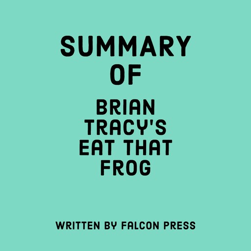 Summary of Brian Tracy’s Eat That Frog!, Falcon Press