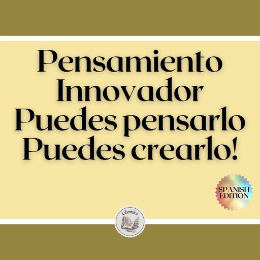 Pensamiento Innovador: Puedes pensarlo, Puedes crearlo!, LIBROTEKA