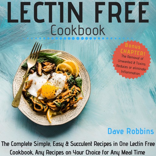 Lectin Free Cookbook: The Complete Simple, Easy & Succulent Recipes in One Lectin Free Cookbook, Any Recipes on Your Choice for Any Meal Time (2nd Edition), Dave Robbins