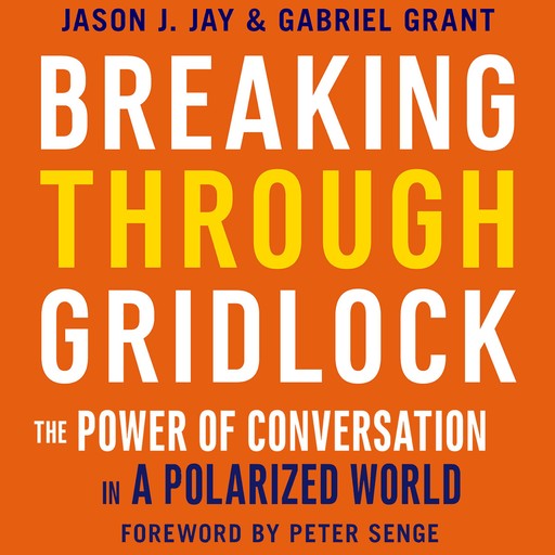 Breaking Through Gridlock, Peter Senge, Gabriel Grant, Jason Jay
