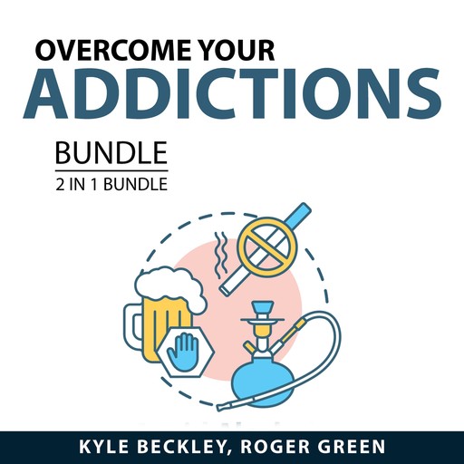 Overcome Your Addictions Bundle, 2 in 1 Bundle, Roger Green, Kyle Beckley