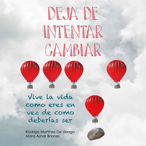 Deja de intentar cambiar. Vive la vida como eres en vez de cómo deberías ser, Mara Aznar Briones, Rodrigo Martínez de Ubago