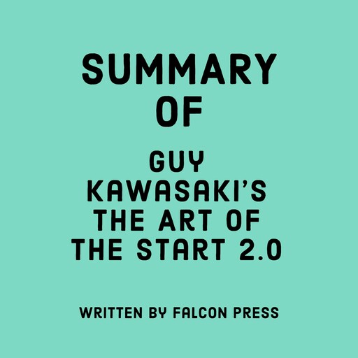 Summary of Guy Kawasaki's The Art of the Start 2.0, Falcon Press