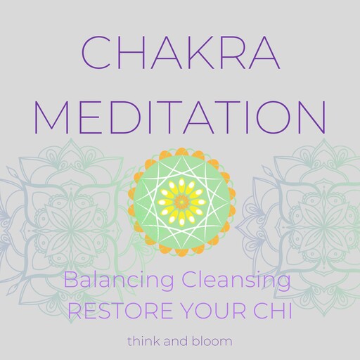 Chakra Meditation- Balancing Cleansing Restore your Chi, Bloom Think