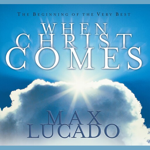When Christ Comes, Max Lucado