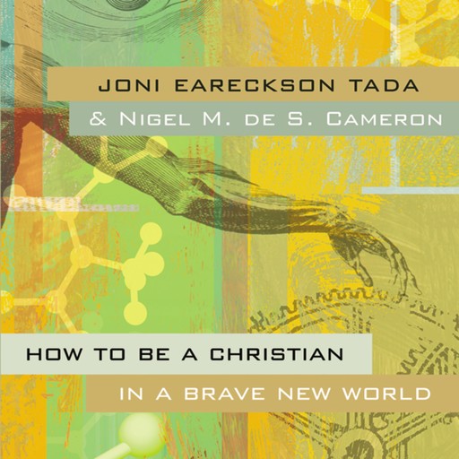 How to Be a Christian in a Brave New World, Joni Eareckson Tada, Nigel M. de S. Cameron