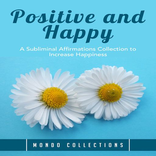 Positive and Happy: A Subliminal Affirmations Collection to Increase Happiness, Mondo Collections