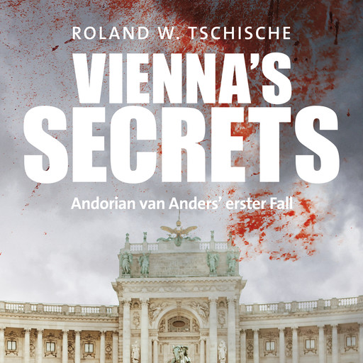 Vienna's Secrets: Privatdetektiv Andorian van Anders ermittelt am Tatort Wien! Ein Krimi! (Andorian van Anders Reihe), Roland Werner Tschische