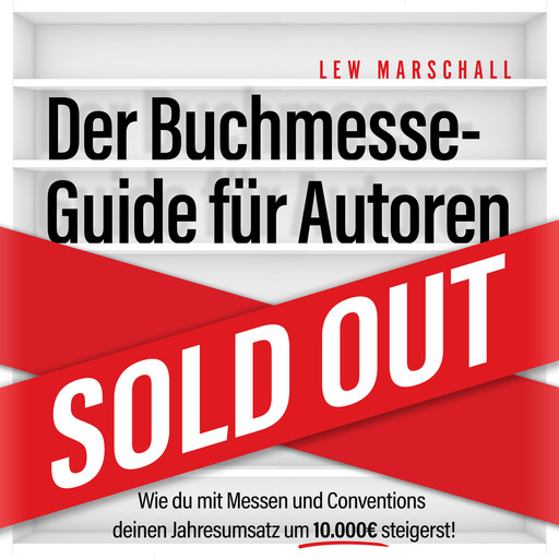 Der Buchmesse-Guide für Autoren - Wie du mit Messen und Conventions deinen Jahresumsatz um 10.000 Euro steigerst (ungekürzt), Lew Marschall