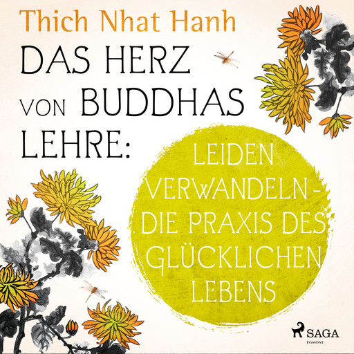 Das Herz von Buddhas Lehre: Leiden verwandeln - die Praxis des glücklichen Lebens, Thich Nhat Hanh