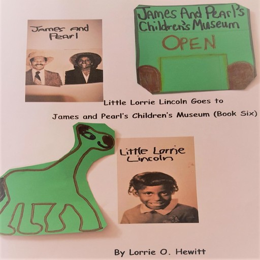 Little Lorrie Lincoln Goes to James and Pearl's Children's Museum (Book 6), Lorrie O. Hewitt