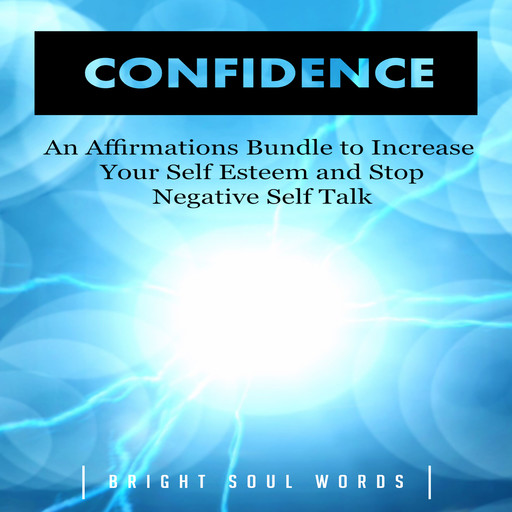 Confidence: An Affirmations Bundle to Increase Your Self Esteem and Stop Negative Self Talk, Bright Soul Words