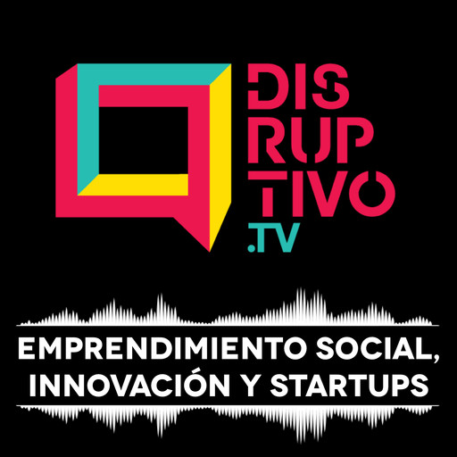 Disruptivo No. 70 - Emprendimiento en Chihuahua: Plus Up / UHüb, 