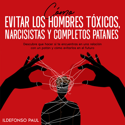 Cómo Evitar los Hombres Tóxicos, Narcisistas y Completos Patanes, Ildefonso Paul