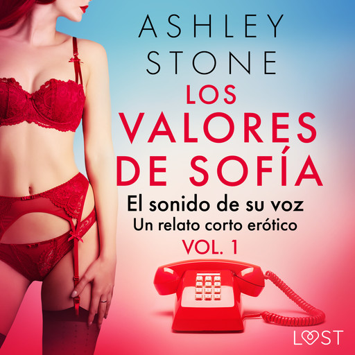 Los valores de Sofía vol. 1: el sonido de su voz - un relato corto erótico, Ashley B. Stone