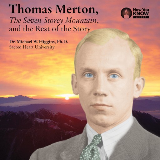 Thomas Merton, The Seven Storey Mountain, and the Rest of the Story, Michael W.Higgins