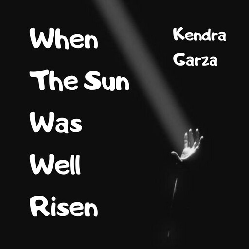 When The Sun Was Well Risen, Kendra Garza