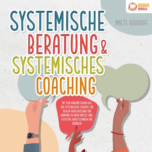 Systemische Beratung & Systemisches Coaching: Mit den Powermethoden aus der systemischen Therapie zur idealen Problemlösung und Harmonie in Ihrem Umfeld (inkl. effektiver Fragetechniken und Übungen), Malte Berghoff