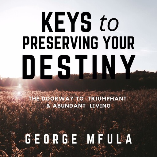Keys to Preserving Your Destiny, George Mfula