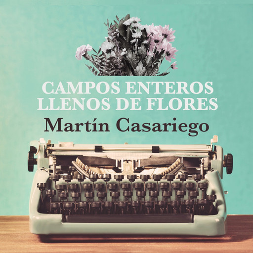 Campos enteros llenos de flores, Martín Casariego