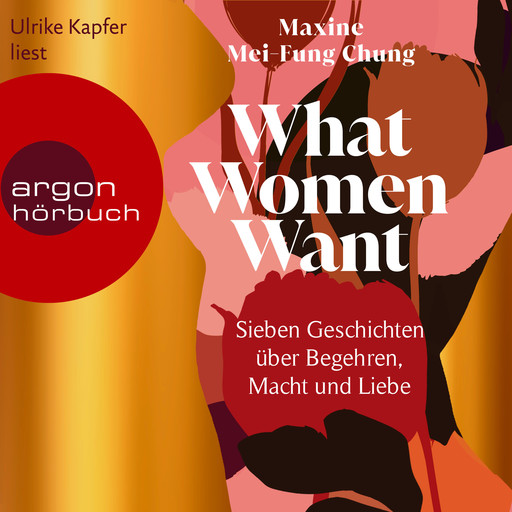 What Women Want - Sieben Geschichten über Begehren, Macht und Liebe (Ungekürzte Lesung), Maxine Mei-Fung Chung