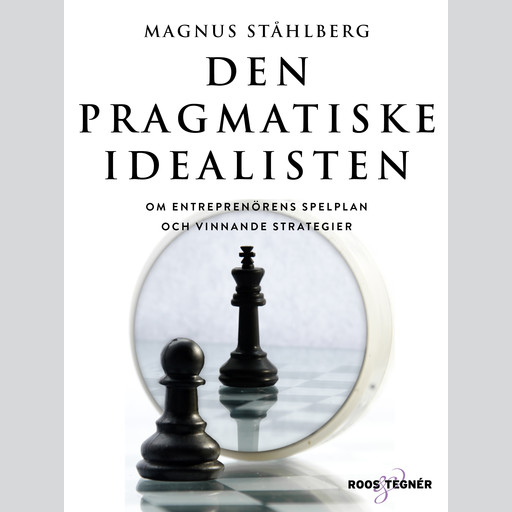 Den pragmatiske idealisten - Om entreprenörens spelplan och vinnande strategier, Magnus Ståhlberg