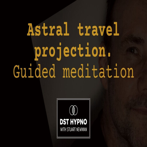 Astral travel projection guided meditation - A guided meditation - DST Hypno with Stu Newman, Stuart Newman