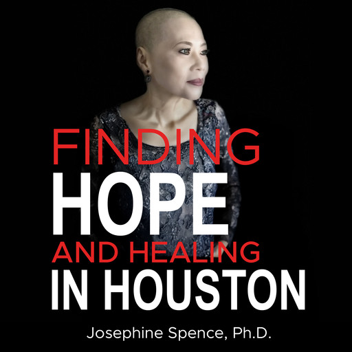 Finding Hope and Healing in Houston, Josephine Spence Ph.D.