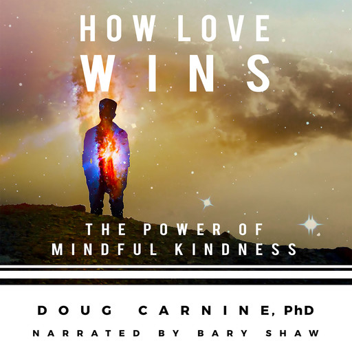 How Love Wins: The Power of Mindful Kindness, Doug Carnine