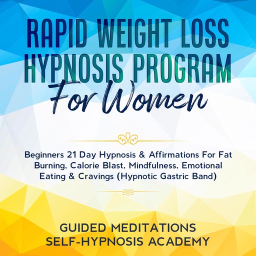 Rapid Weight Loss Hypnosis Program For Women Beginners 21 Day Hypnosis & Affirmations For Fat Burning, Calorie Blast, Mindfulness, Emotional Eating & Cravings (Hypnotic Gastric Band), Guided Meditations, Self-Hypnosis Academy
