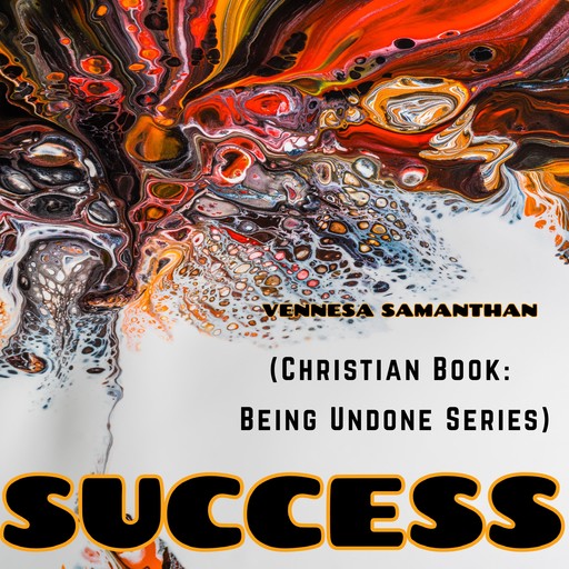 Success (Christian Book: Being Undone Series), Vennesa Samanthan