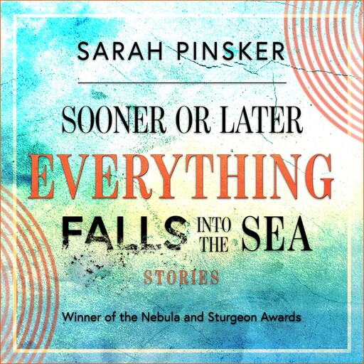 Sooner or Later Everything Falls Into the Sea, Sarah Pinsker