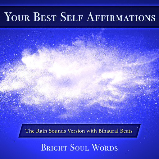 Your Best Self Affirmations: The Rain Sounds Version with Binaural Beats, Bright Soul Words