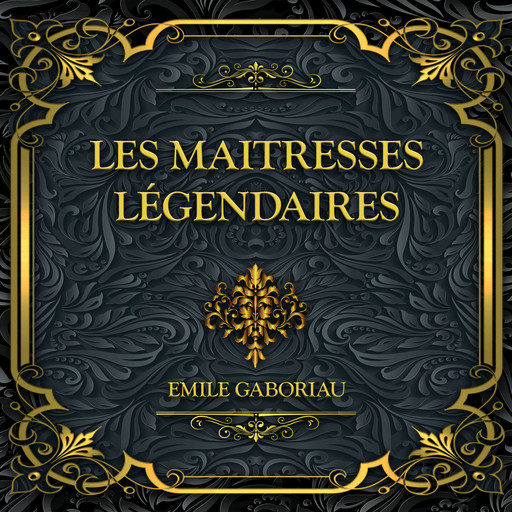 Les maitresses légendaires, Émile Gaboriau