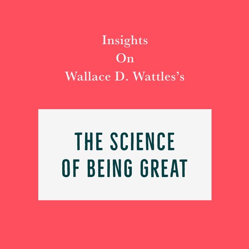 Insights on Wallace D. Wattles’s The Science of Being Great, Swift Reads