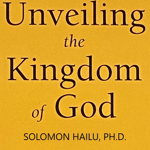 Unveiling the Kingdom of God, Solomon Hailu