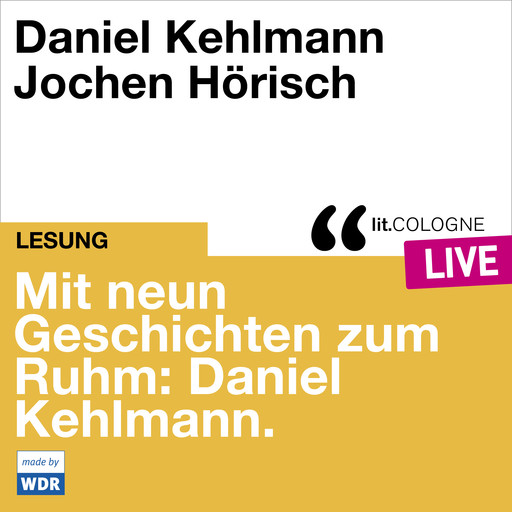 Mit neun Geschichten zum Ruhm: Daniel Kehlmann - lit.COLOGNE live (Ungekürzt), Daniel Kehlmann