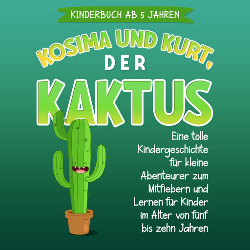 Kosima und Kurt, der Kaktus: Eine tolle Kindergeschichte für kleine Abenteurer zum Mitfiebern und Lernen für Kinder im Alter von fünf bis zehn Jahren, Sophia Blumenthal