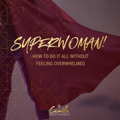 Superwoman! How to do it all without feeling overwhelmed, Camilla Kristiansen