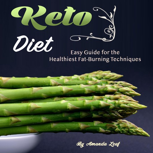 Keto Diet: Easy Guide for the Healthiest Fat-Burning Techniques, Amanda Leaf