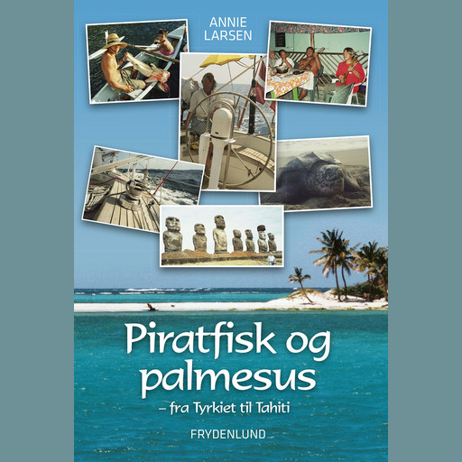 Piratfisk og palmesus - Fra Tyrkiet til Tahiti, Annie Larsen