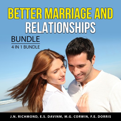 Better Marriage and Relationships Bundle, 4 in 1 Bundle, M.G. Corwin, J.N. Richmond, F.E. Dorris, E.S. Davinm