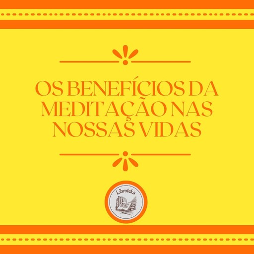 Os benefícios da meditação nas nossas vidas, LIBROTEKA