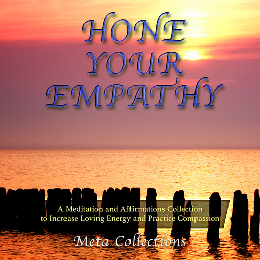 Hone Your Empathy: A Meditation and Affirmations Collection to Increase Loving Energy and Practice Compassion, Meta Collections
