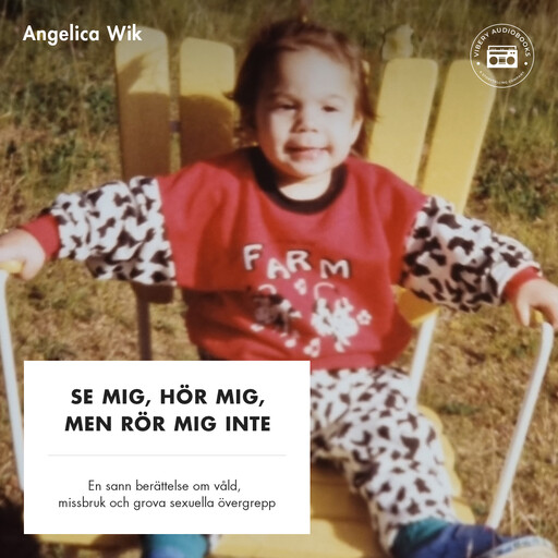 Se mig, hör mig, men rör mig inte! - En sann berättelse om våld, missbruk och grova sexuella övergrepp, Angelica Wik