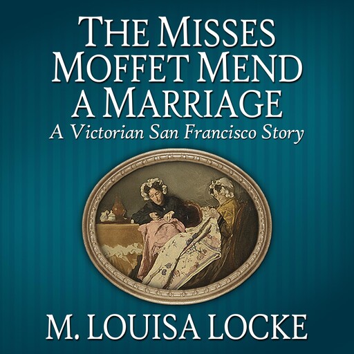 The Misses Moffet Mend a Marriage, M. Louisa Locke