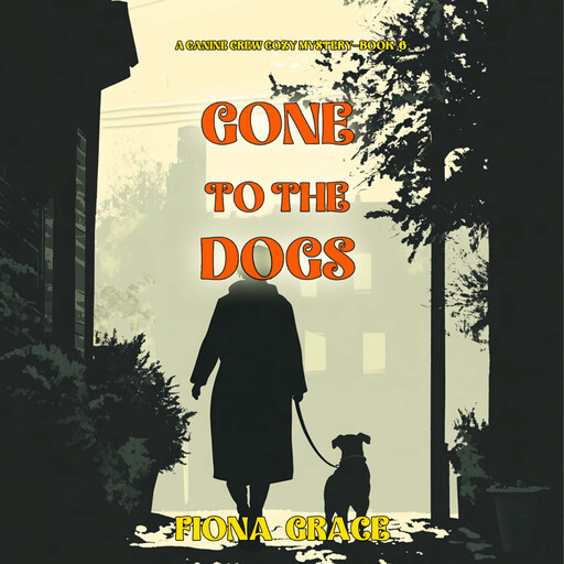Gone To The Dogs (A Canine Crew Mystery—Book 6), Fiona Grace