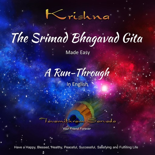 The SRIMAD BHAGAVAD GITA - MADE EASY - A RUN-THROUGH in English, Tavamithram Sarvada